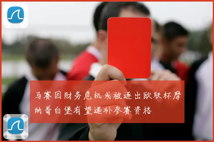 马赛因财务危机或被逐出欧联杯摩纳哥白堡有望递补参赛资格