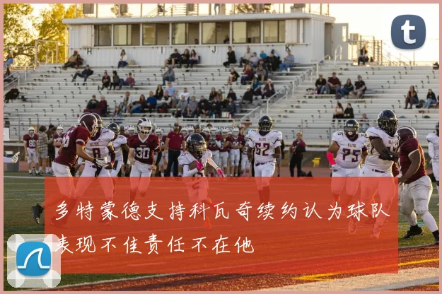 多特蒙德支持科瓦奇续约认为球队表现不佳责任不在他