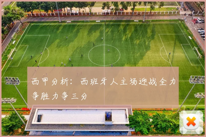 西甲分析：西班牙人主场迎战全力争胜力争三分