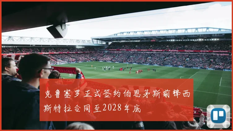 克鲁塞罗正式签约伯恩茅斯前锋西斯特拉合同至2028年底