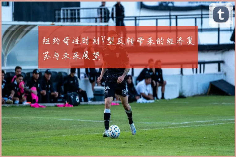 纽约奇迹时刻V型反转带来的经济复苏与未来展望